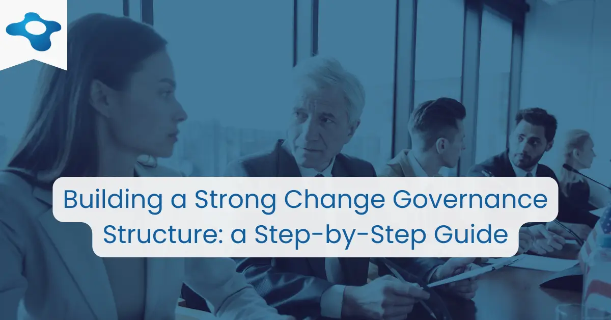 Building a Strong Change Governance Structure: a Step-by-Step Guide | Change Management Methodology