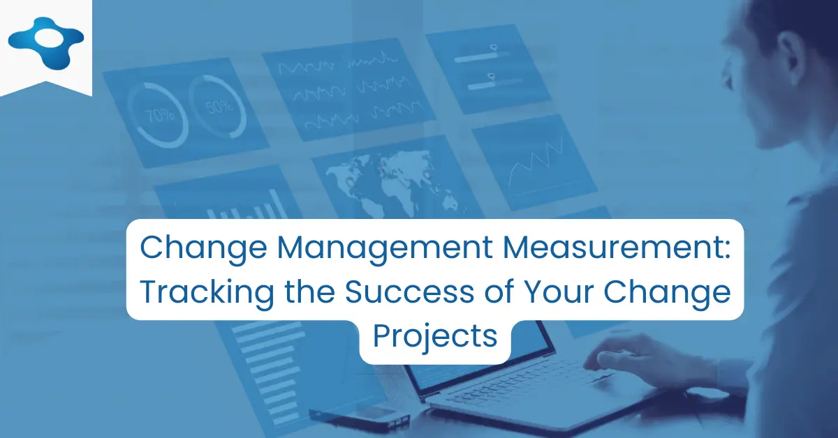 Change Management Measurement: Tracking the Success of Your Change Projects | Change Management Methodology
