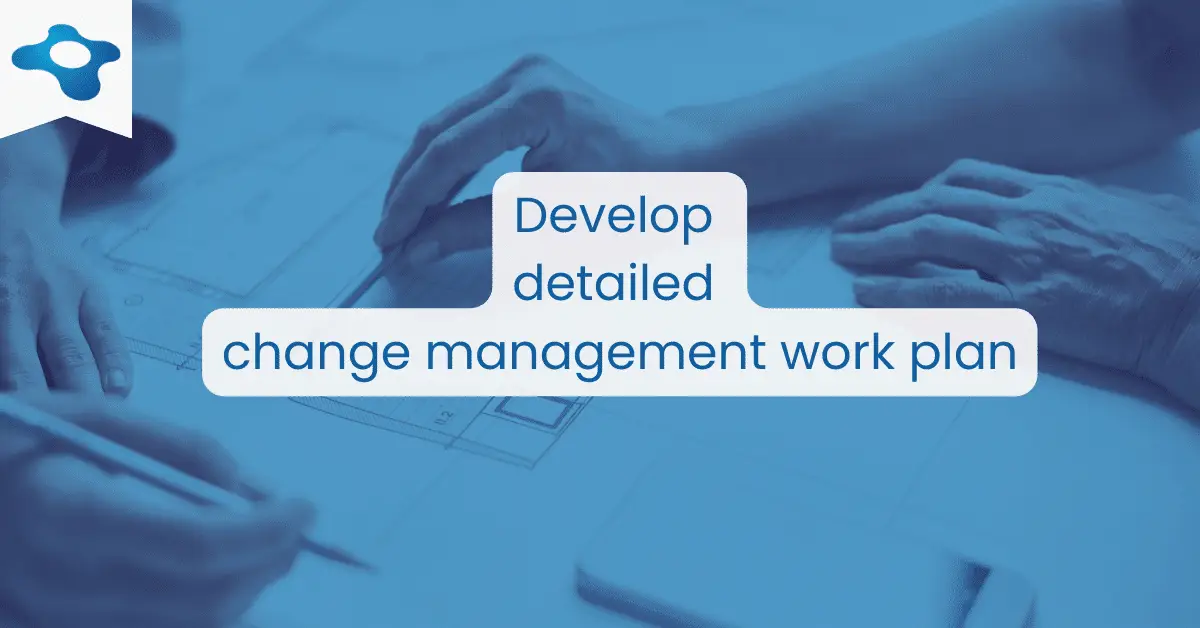 Developing an Effective Change Management Plan - Develop Detailed Change Management Work Plan